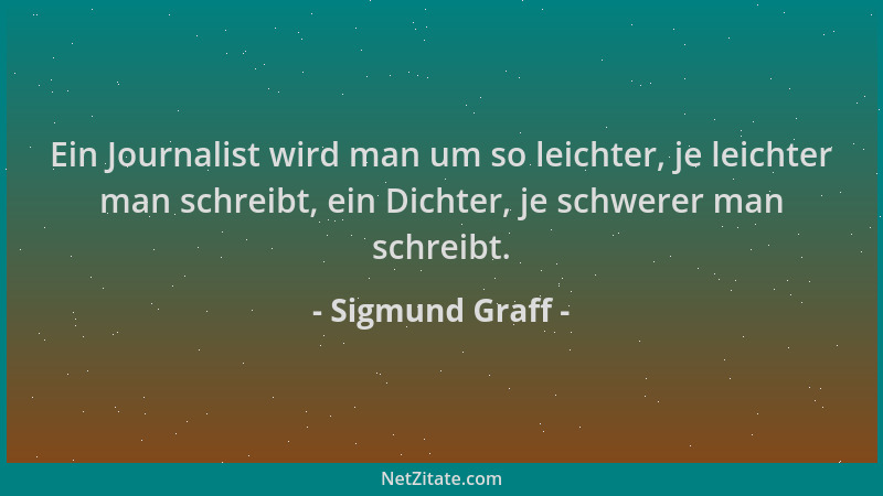 Sigmund Graff - Ein Journalist wird man um so leichter, je leichter man schreibt, ein Dichter, je schwerer man schreibt....