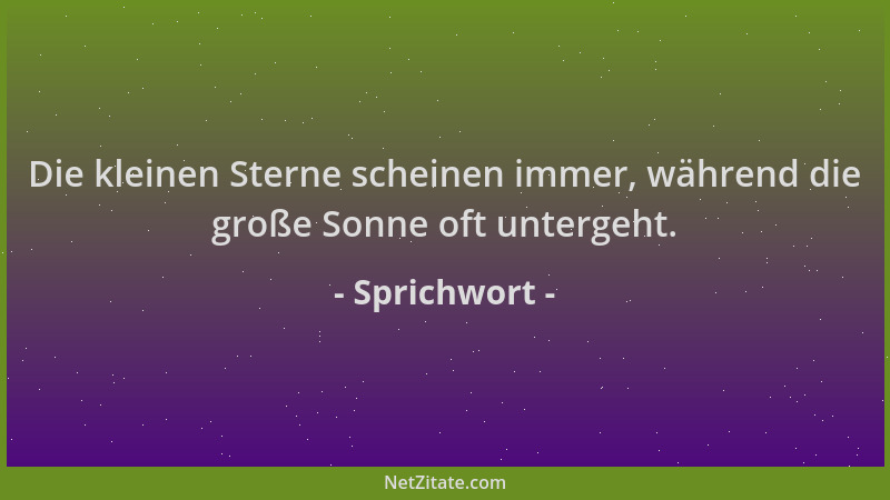 Sprichwort - Die kleinen Sterne scheinen immer, während die große Sonne oft untergeht....