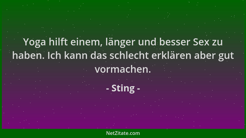 Sting - Yoga hilft einem, länger und besser Sex zu haben. Ich kann das schlecht erklären aber gut vormachen....