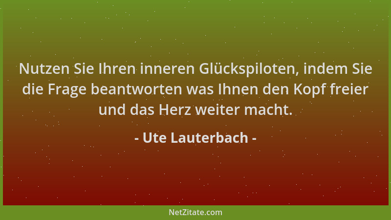 Ute Lauterbach - Nutzen Sie Ihren inneren Glückspiloten, indem Sie die Frage beantworten was Ihnen den Kopf freier und das...