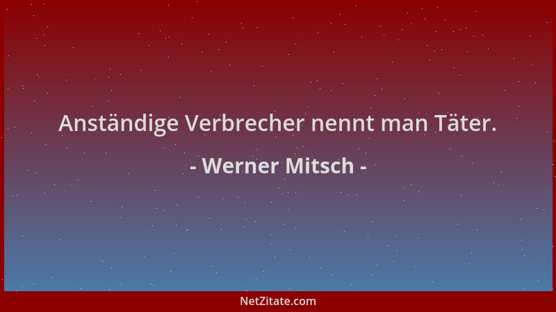 Werner Mitsch - Anständige Verbrecher nennt man Täter....