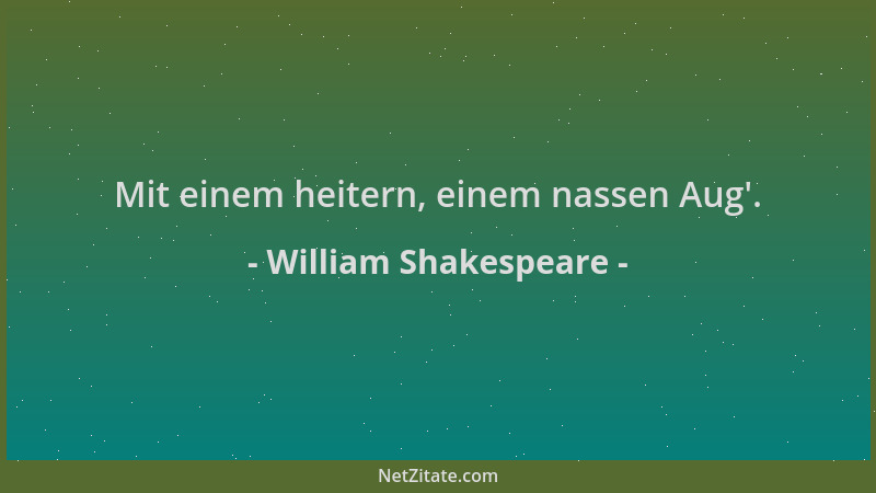 William Shakespeare - Mit einem heitern, einem nassen Aug '....