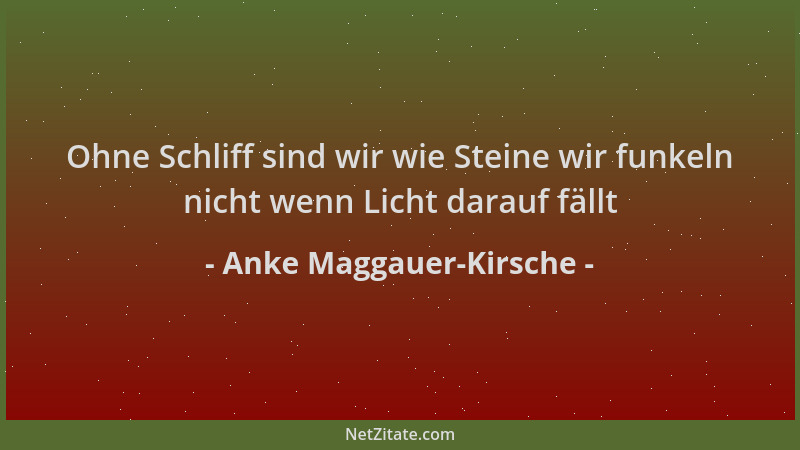 Anke Maggauer-Kirsche - Ohne Schliff sind wir wie Steine wir funkeln nicht wenn Licht darauf fällt...