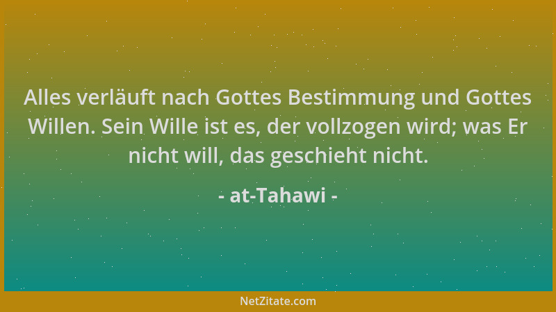 at-Tahawi - Alles verläuft nach Gottes Bestimmung und Gottes Willen. Sein Wille ist es, der vollzogen wird; was Er nicht wi...