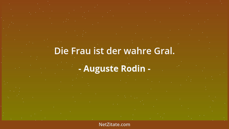Auguste Rodin - Die Frau ist der wahre Gral....