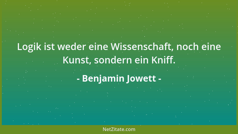 Benjamin Jowett - Ein Mensch ist so gut wie jeder andere, bis er ein Buch geschrieben hat....