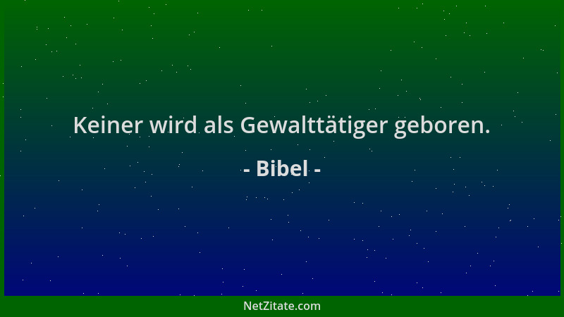 Bibel - Keiner wird als Gewalttätiger geboren....