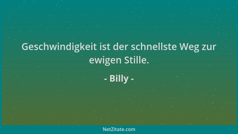 Billy - Geschwindigkeit ist der schnellste Weg zur ewigen Stille....