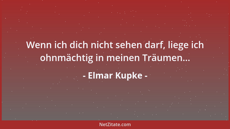Elmar Kupke - Wenn ich dich nicht sehen darf, liege ich ohnmächtig in meinen Träumen......