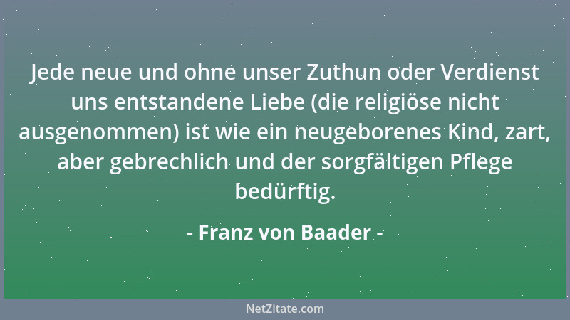 Franz von Baader - Schmerz ist die Grundempfindung in jeder Lebensregung; nur gegen Mühen und Schmerzen gibt uns die Gotthe...