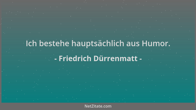Friedrich Dürrenmatt - Ich bestehe hauptsächlich aus Humor....