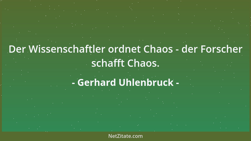 Gerhard Uhlenbruck - Der Wissenschaftler ordnet Chaos - der Forscher schafft Chaos....