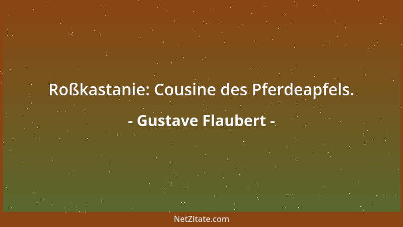 Gustave Flaubert - Roßkastanie: Cousine des Pferdeapfels....