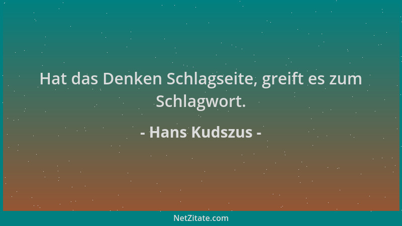Hans Kudszus - Hat das Denken Schlagseite, greift es zum Schlagwort....