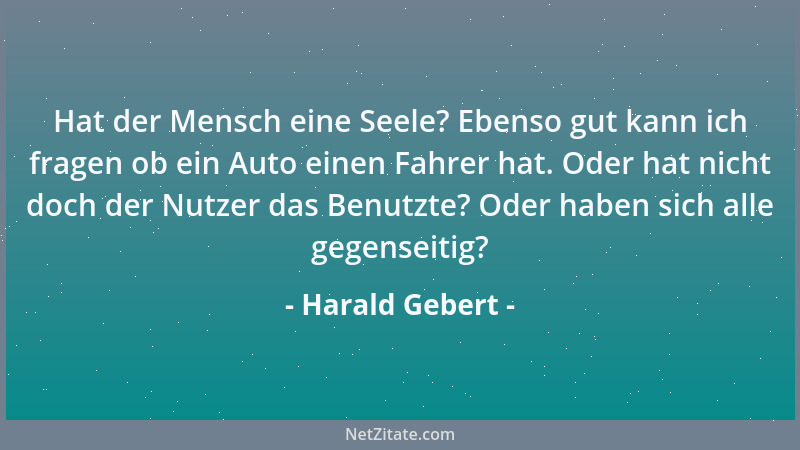 Harald Gebert - Hat der Mensch eine Seele? Ebenso gut kann ich fragen ob ein Auto einen Fahrer hat. Oder hat nicht doch der...
