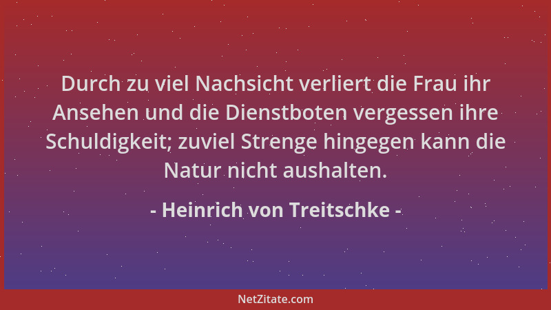 Heinrich von Treitschke - Durch zu viel Nachsicht verliert die Frau ihr Ansehen und die Dienstboten vergessen ihre Schuldig...
