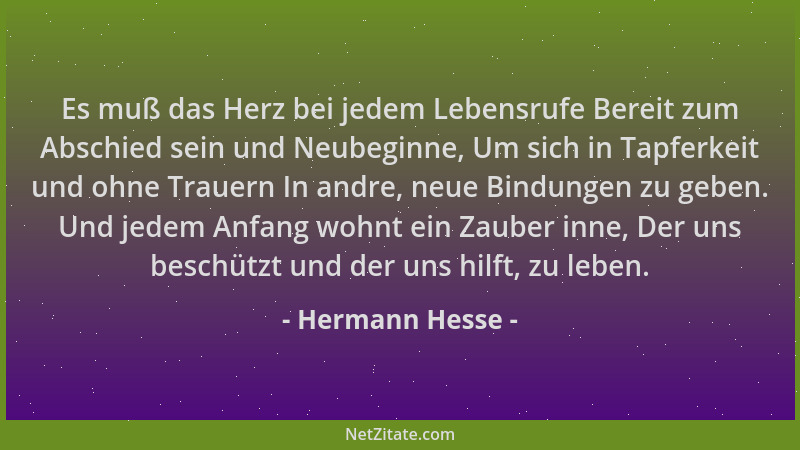 Hermann Hesse - Es muß das Herz bei jedem Lebensrufe Bereit zum Abschied sein und Neubeginne, Um sich in Tapferkeit und ohn...