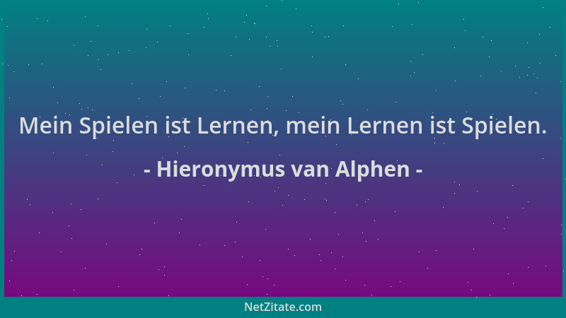 Hieronymus van Alphen - Mein Spielen ist Lernen, mein Lernen ist Spielen....
