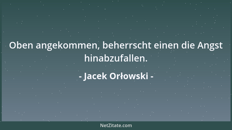 Jacek Orłowski - Oben angekommen, beherrscht einen die Angst hinabzufallen....