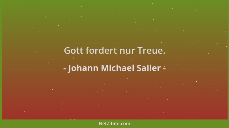 Johann Michael Sailer - Gott fordert nur Treue....