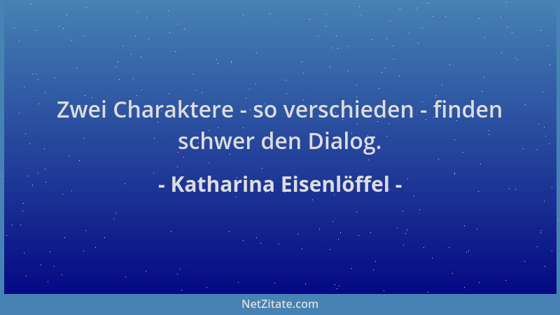 Katharina Eisenlöffel - Zwei Charaktere - so verschieden - finden schwer den Dialog....