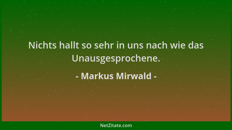 Markus Mirwald - Nichts hallt so sehr in uns nach wie das Unausgesprochene....