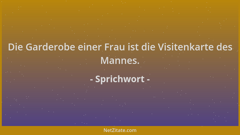 Sprichwort - Die Garderobe einer Frau ist die Visitenkarte des Mannes....