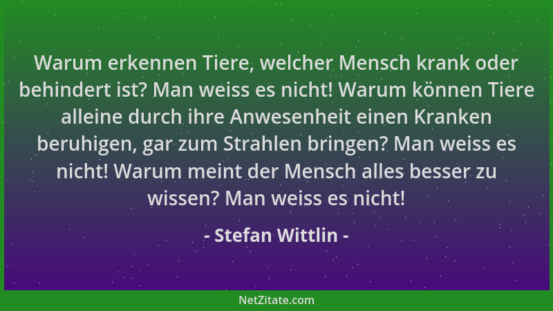 Stefan Wittlin - Warum erkennen Tiere, welcher Mensch krank oder behindert ist? Man weiss es nicht! Warum können Tiere alle...