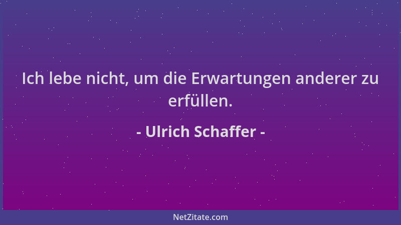 Ulrich Schaffer - Ich lebe nicht, um die Erwartungen anderer zu erfüllen....