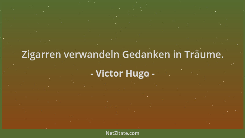 Victor Hugo - Zigarren verwandeln Gedanken in Träume....