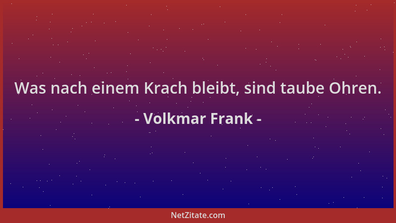 Volkmar Frank - Was nach einem Krach bleibt, sind taube Ohren....