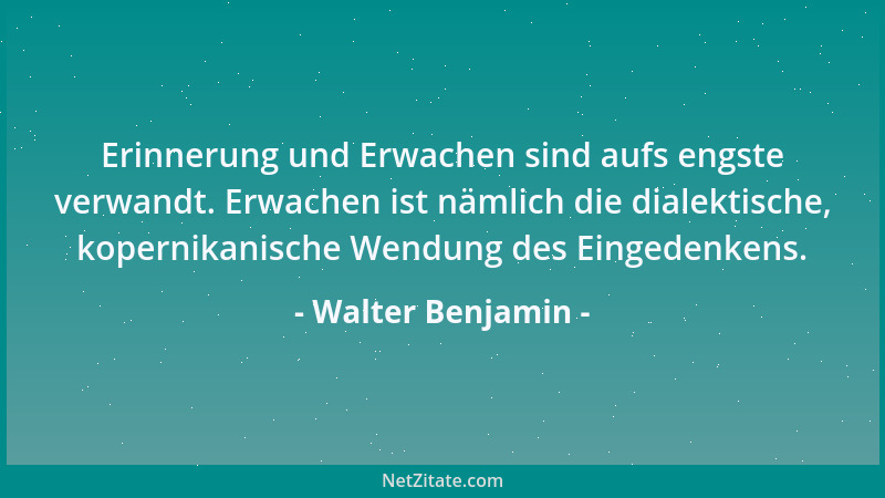 Walter Benjamin - Die Kunst ist ein Verbesserungsvorschlag an die Natur, ein Nachmachen, dessen verborgenstes Innere ein Vo...