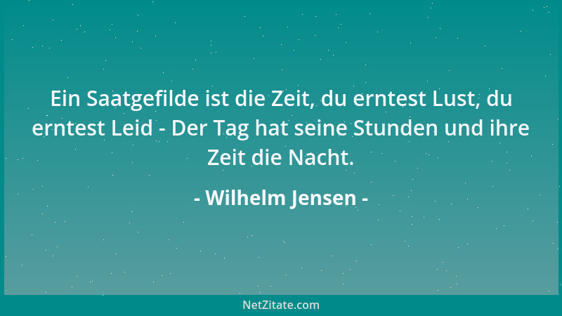 Wilhelm Jensen - Ein Saatgefilde ist die Zeit, du erntest Lust, du erntest Leid - Der Tag hat seine Stunden und ihre Zeit d...
