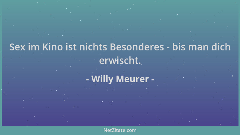 Willy Meurer - Sex im Kino ist nichts Besonderes - bis man dich erwischt....