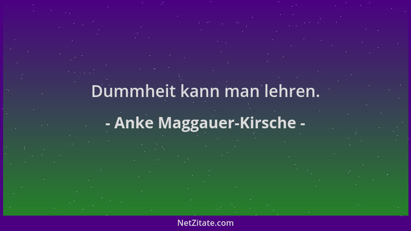 Anke Maggauer-Kirsche - Dummheit kann man lehren....