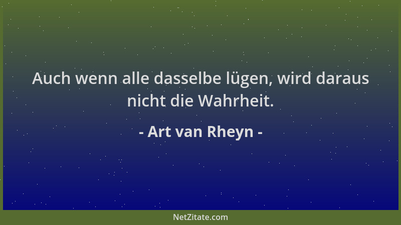 Art van Rheyn - Auch wenn alle dasselbe lügen, wird daraus nicht die Wahrheit....