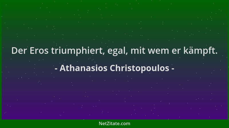 Athanasios Christopoulos - Der Eros triumphiert, egal, mit wem er kämpft....