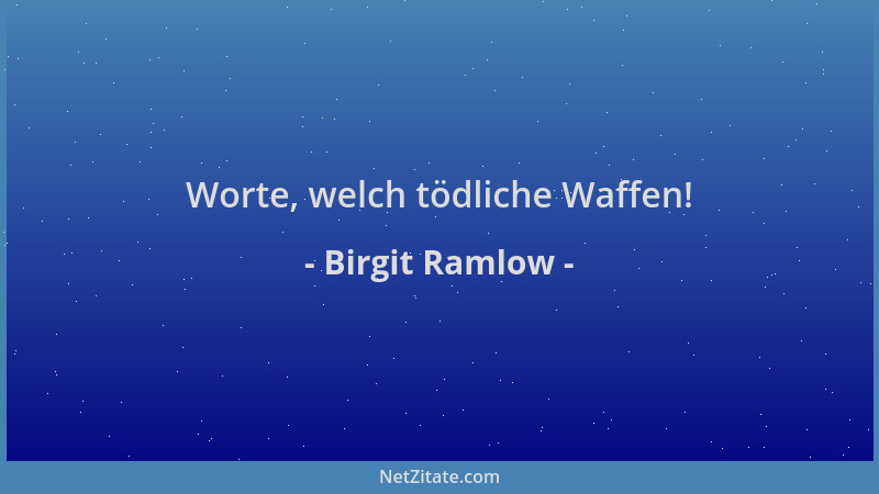 Birgit Ramlow - Worte, welch tödliche Waffen!...