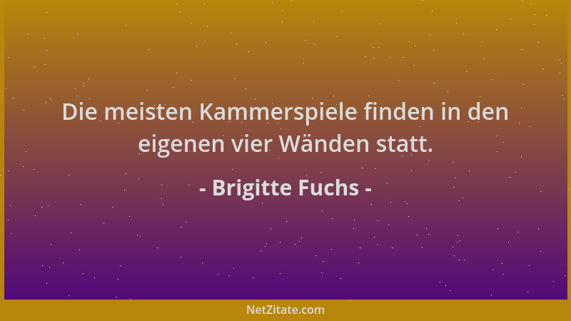 Brigitte Fuchs - Die meisten Kammerspiele finden in den eigenen vier Wänden statt....