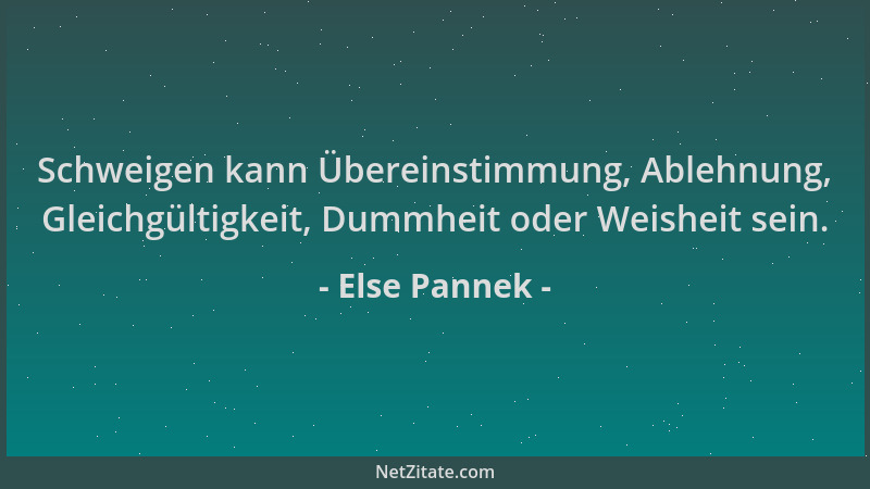 Else Pannek - Schweigen kann Übereinstimmung, Ablehnung, Gleichgültigkeit, Dummheit oder Weisheit sein....