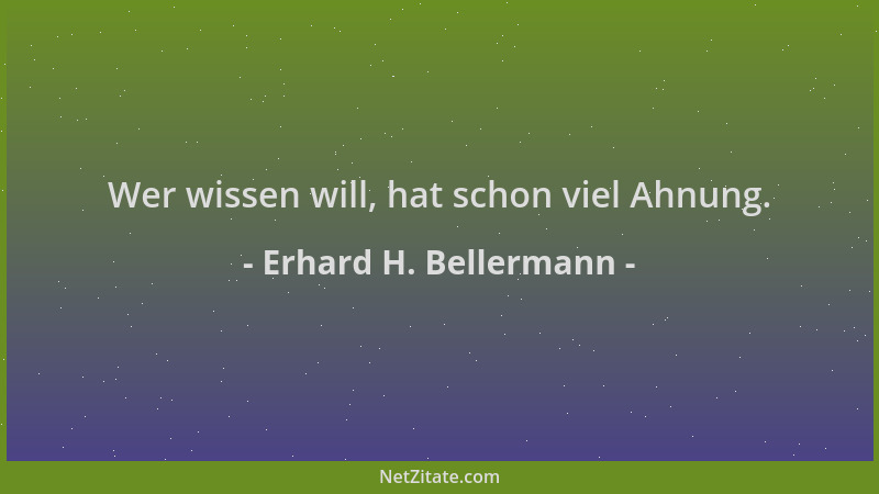 Erhard H. Bellermann - Wer wissen will, hat schon viel Ahnung....