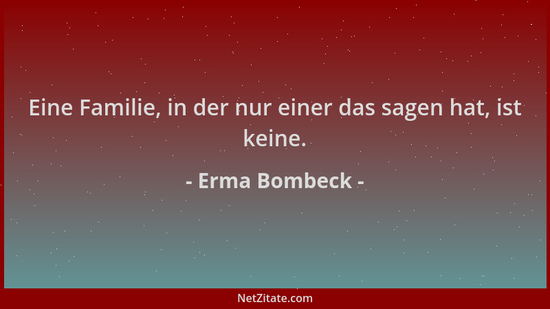 Erma Bombeck - Eine Familie, in der nur einer das sagen hat, ist keine....