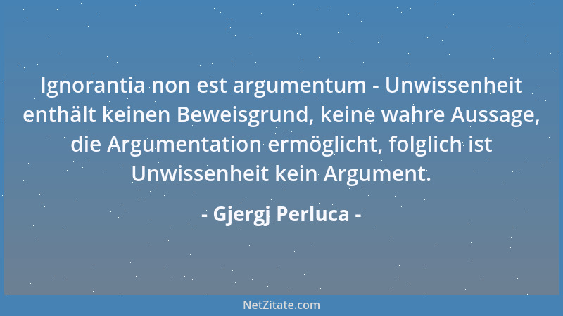 Gjergj Perluca - Ignorantia non est argumentum - Unwissenheit enthält keinen Beweisgrund, keine wahre Aussage, die Argument...