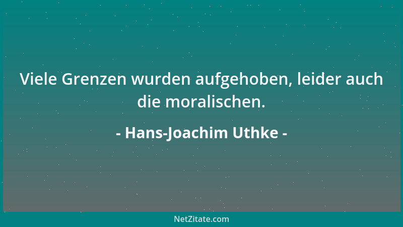 Hans-Joachim Uthke - Viele Grenzen wurden aufgehoben, leider auch die moralischen....