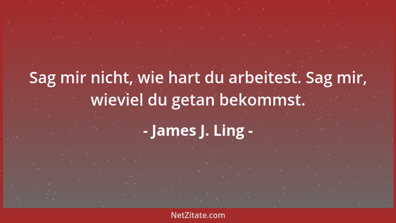 James J. Ling - Sag mir nicht, wie hart du arbeitest. Sag mir, wieviel du getan bekommst....