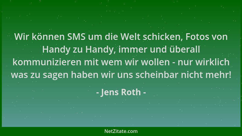 Jens Roth - Wir können SMS um die Welt schicken, Fotos von Handy zu Handy, immer und überall kommunizieren mit wem wir woll...