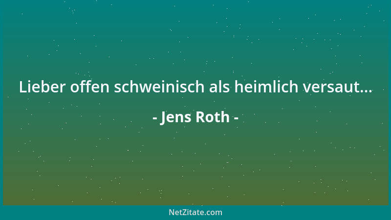 Jens Roth - Lieber offen schweinisch als heimlich versaut......