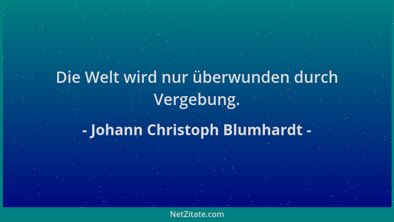 Johann Christoph Blumhardt - Die Welt wird nur überwunden durch Vergebung....