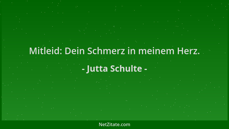 Jutta Schulte - Mitleid: Dein Schmerz in meinem Herz....