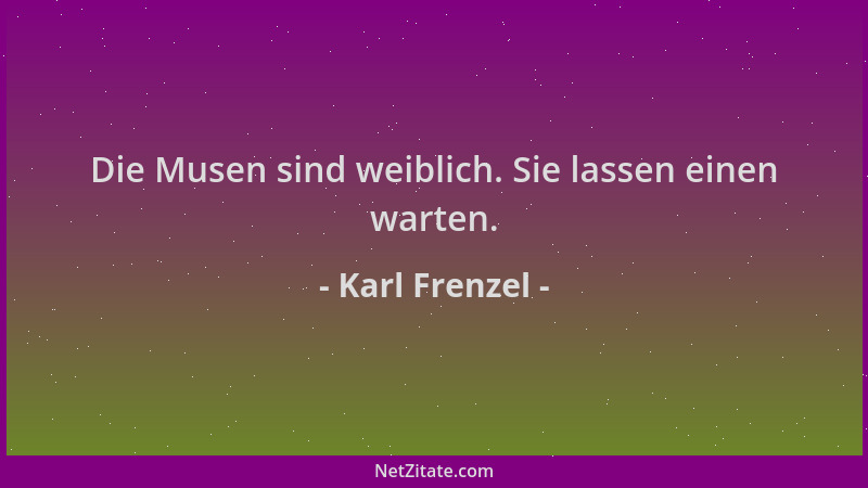 Karl Frenzel - Die Musen sind weiblich. Sie lassen einen warten....